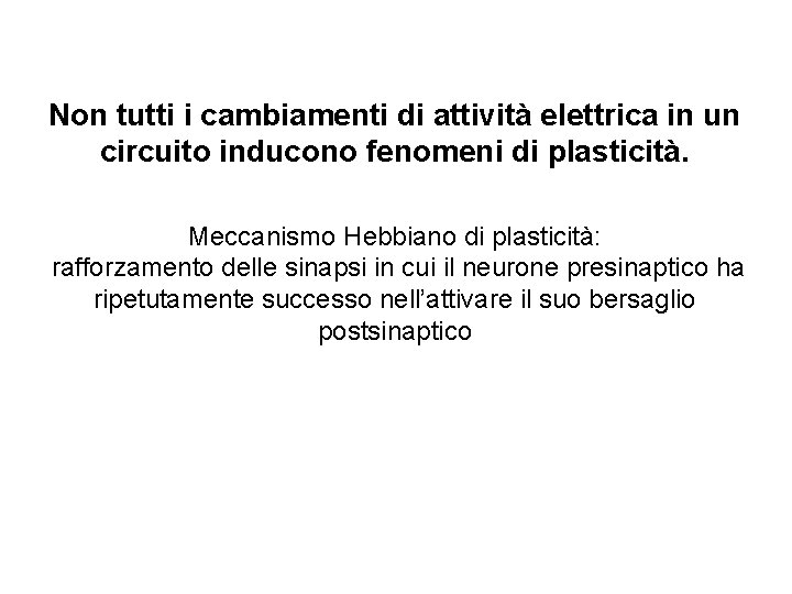 Non tutti i cambiamenti di attività elettrica in un circuito inducono fenomeni di plasticità.