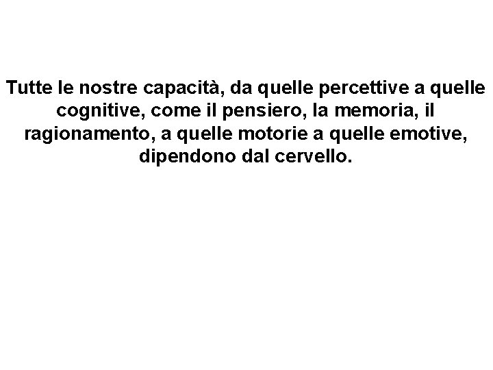 Tutte le nostre capacità, da quelle percettive a quelle cognitive, come il pensiero, la