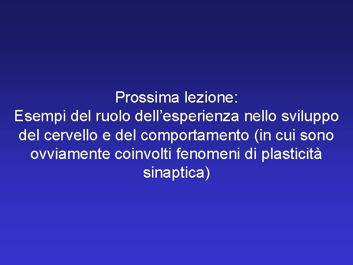 Prossima lezione: Esempi del ruolo dell’esperienza nello sviluppo del cervello e del comportamento (in