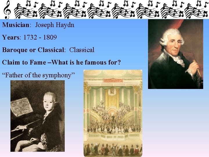 Musician: Joseph Haydn Years: 1732 - 1809 Baroque or Classical: Classical Claim to Fame