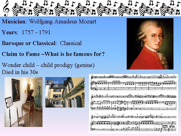 Musician: Wolfgang Amadeus Mozart Years: 1757 - 1791 Baroque or Classical: Classical Claim to