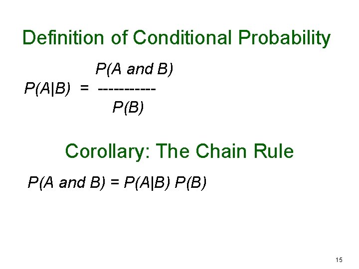 Definition of Conditional Probability P(A and B) P(A|B) = -----P(B) Corollary: The Chain Rule