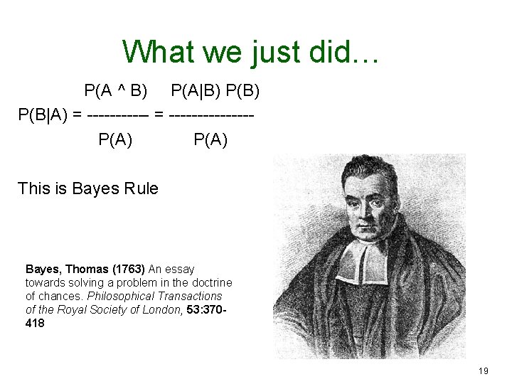 What we just did… P(A ^ B) P(A|B) P(B|A) = --------------P(A) This is Bayes