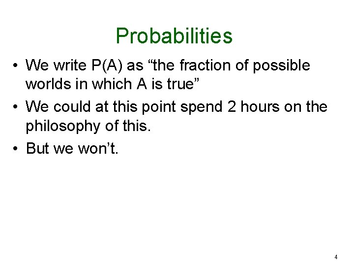 Probabilities • We write P(A) as “the fraction of possible worlds in which A