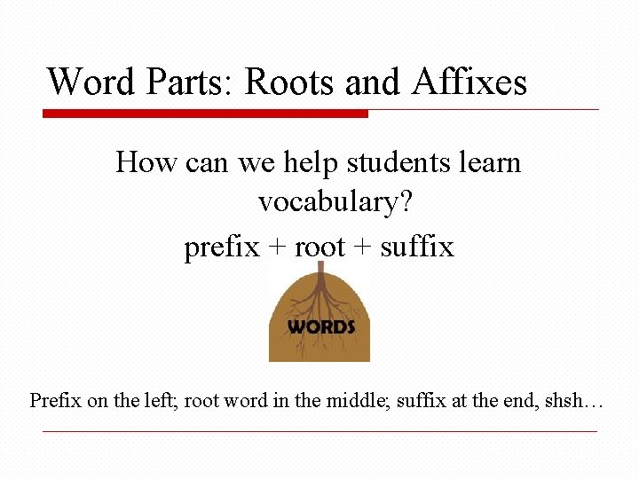 Word Parts: Roots and Affixes How can we help students learn vocabulary? prefix +