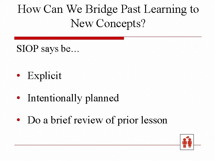 How Can We Bridge Past Learning to New Concepts? SIOP says be… • Explicit