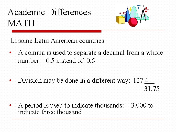 Academic Differences MATH In some Latin American countries • A comma is used to