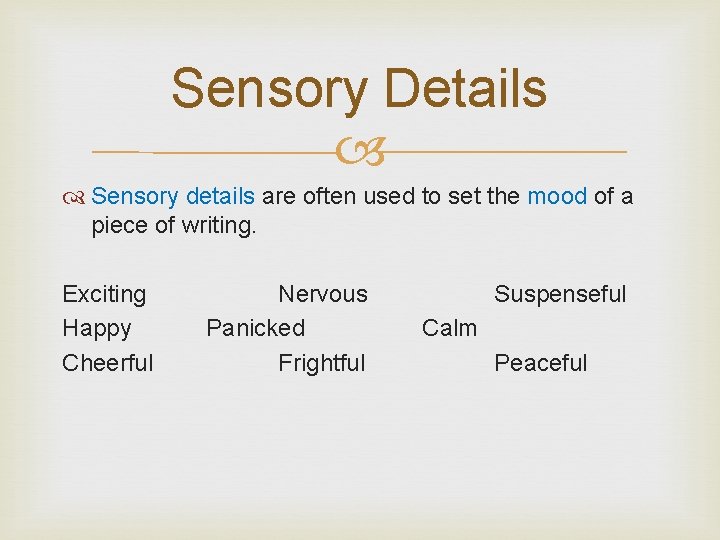 Sensory Details Sensory details are often used to set the mood of a piece
