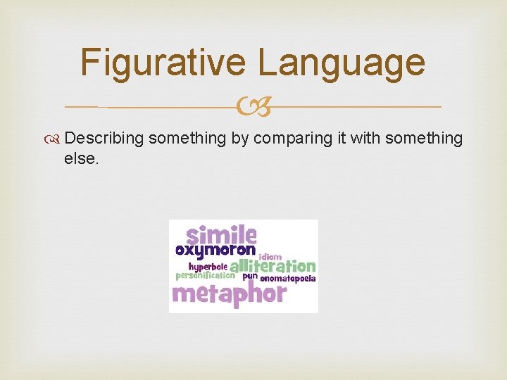 Figurative Language Describing something by comparing it with something else. 