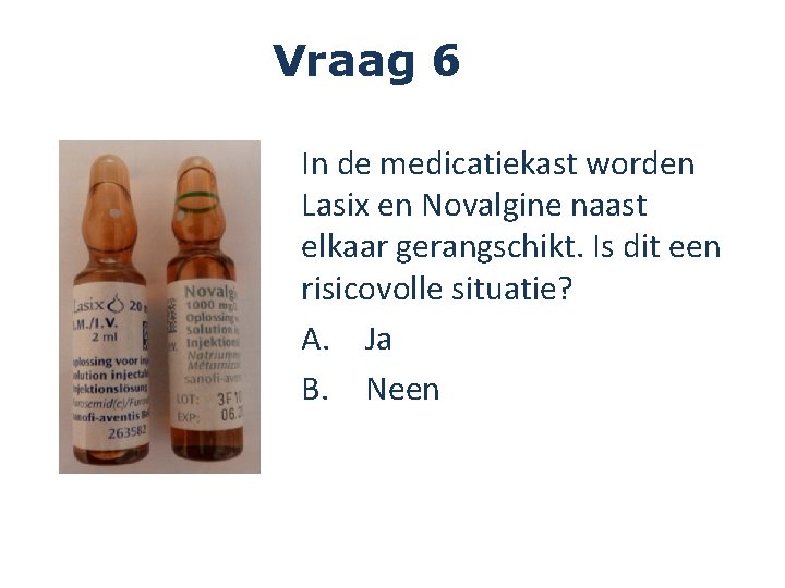 Vraag 6 In de medicatiekast worden Lasix en Novalgine naast elkaar gerangschikt. Is dit