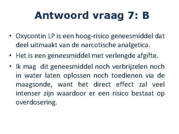 FOUT Antwoord vraag 7: B • Oxycontin LP is een hoog-risico geneesmiddel dat deel