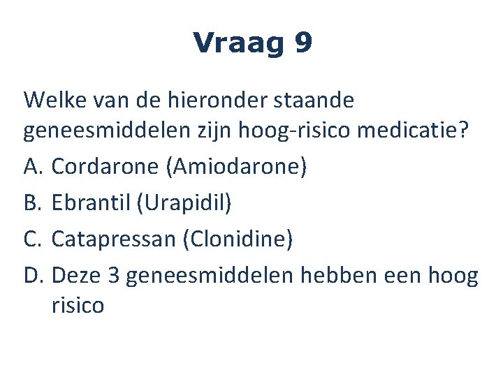 Vraag 9 Welke van de hieronder staande geneesmiddelen zijn hoog-risico medicatie? A. Cordarone (Amiodarone)