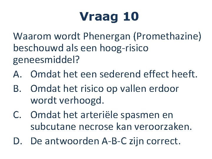 Vraag 10 Waarom wordt Phenergan (Promethazine) beschouwd als een hoog-risico geneesmiddel? A. Omdat het