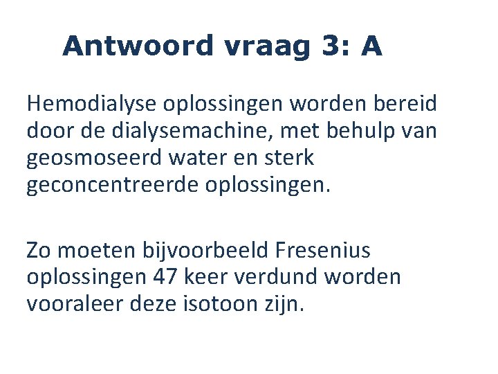 Antwoord vraag 3: A Hemodialyse oplossingen worden bereid door de dialysemachine, met behulp van