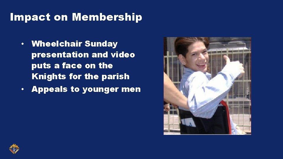 Impact on Membership • Wheelchair Sunday presentation and video puts a face on the