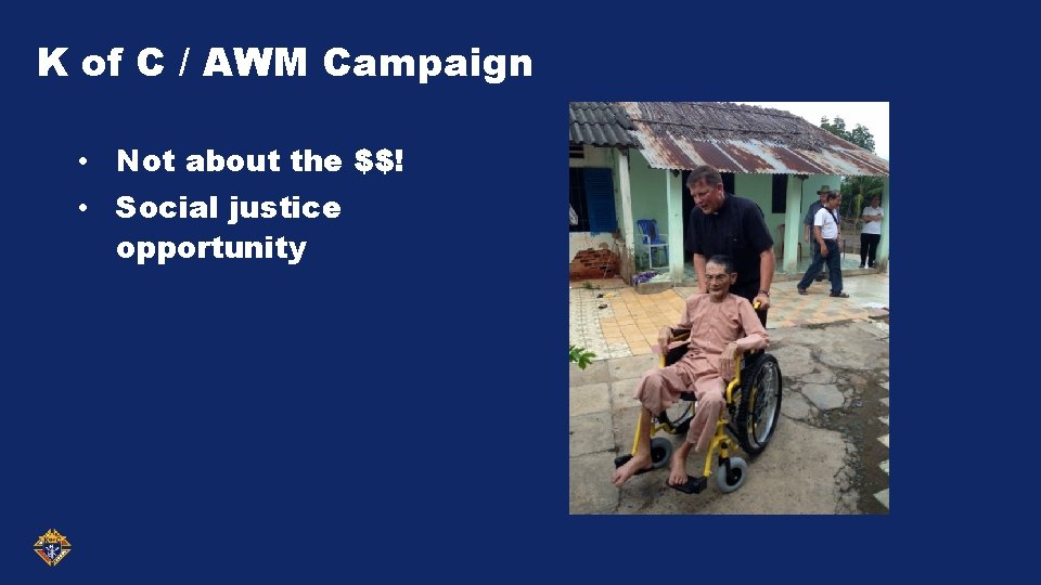 K of C / AWM Campaign • Not about the $$! • Social justice