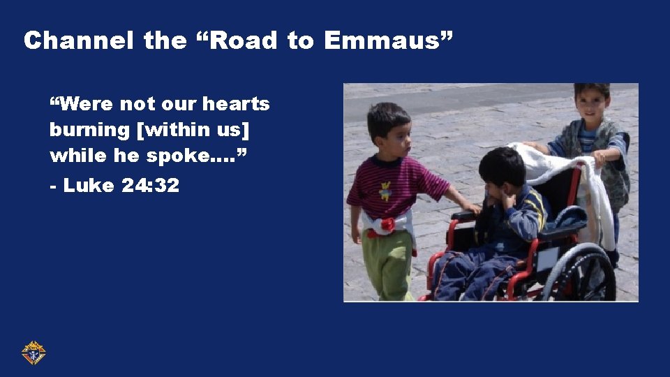 Channel the “Road to Emmaus” “Were not our hearts burning [within us] while he