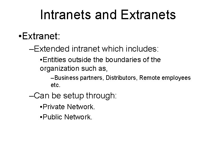 Intranets and Extranets • Extranet: –Extended intranet which includes: • Entities outside the boundaries