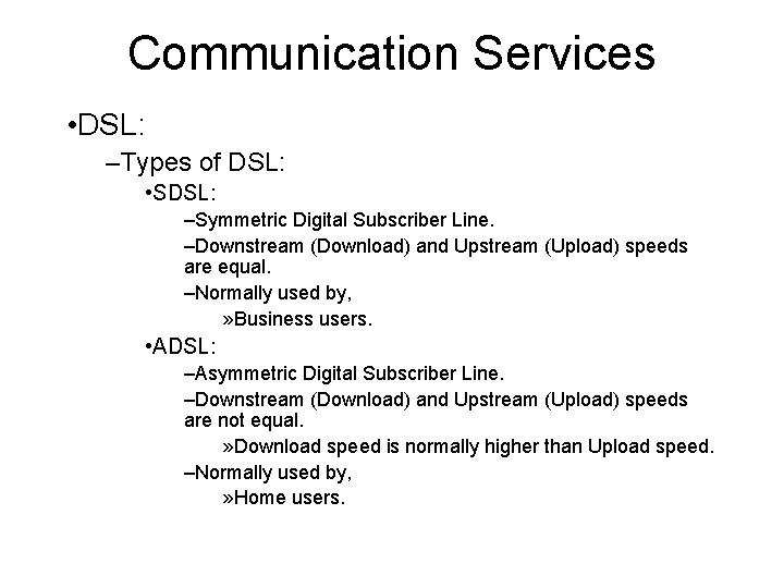 Communication Services • DSL: –Types of DSL: • SDSL: –Symmetric Digital Subscriber Line. –Downstream