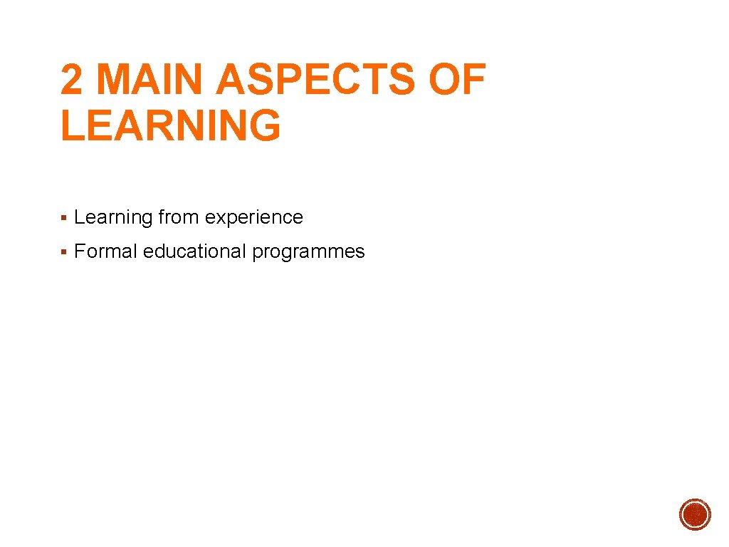 2 MAIN ASPECTS OF LEARNING § Learning from experience § Formal educational programmes 