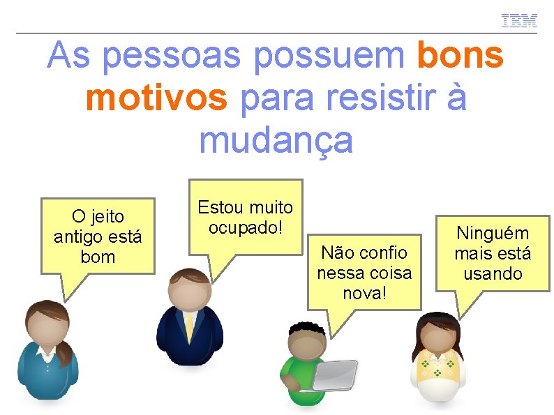 As pessoas possuem bons motivos para resistir à mudança O jeito antigo está bom