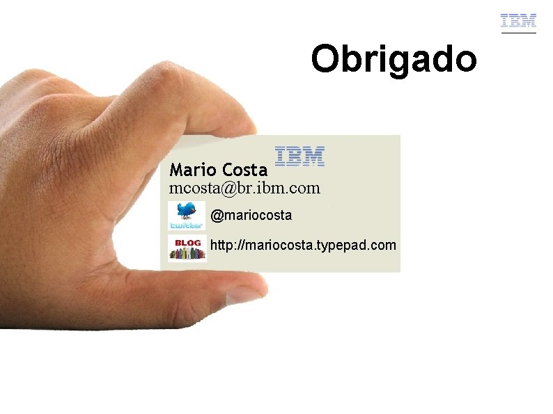 Obrigado Mario Costa mcosta@br. ibm. com @mariocosta http: //mariocosta. typepad. com 