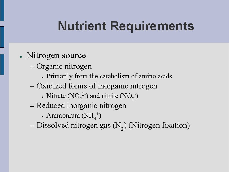 Nutrient Requirements ● Nitrogen source – Organic nitrogen ● – Oxidized forms of inorganic