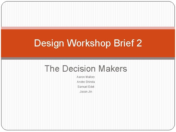 Design Workshop Brief 2 The Decision Makers Aaron Mallory Andre Shinda Samuel Edet Jason