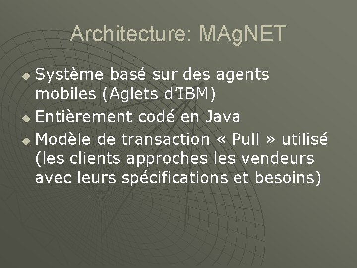 Architecture: MAg. NET Système basé sur des agents mobiles (Aglets d’IBM) u Entièrement codé