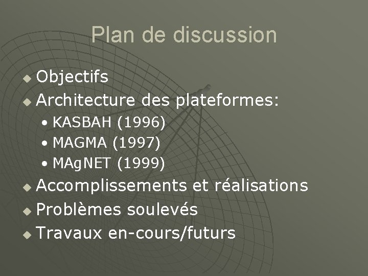 Plan de discussion Objectifs u Architecture des plateformes: u • KASBAH (1996) • MAGMA