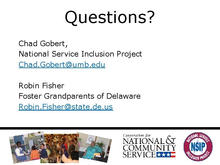 Questions? Chad Gobert, National Service Inclusion Project Chad. Gobert@umb. edu Robin Fisher Foster Grandparents