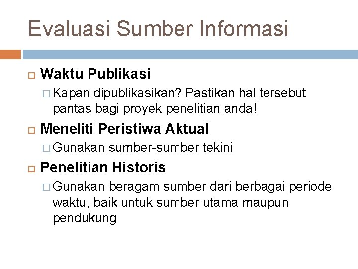 Evaluasi Sumber Informasi Waktu Publikasi � Kapan dipublikasikan? Pastikan hal tersebut pantas bagi proyek