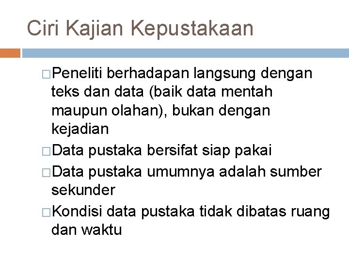 Ciri Kajian Kepustakaan �Peneliti berhadapan langsung dengan teks dan data (baik data mentah maupun