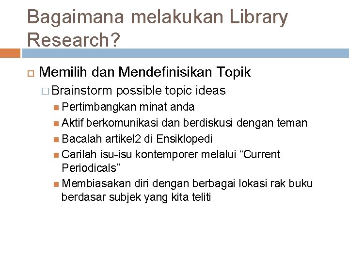 Bagaimana melakukan Library Research? Memilih dan Mendefinisikan Topik � Brainstorm possible topic ideas Pertimbangkan