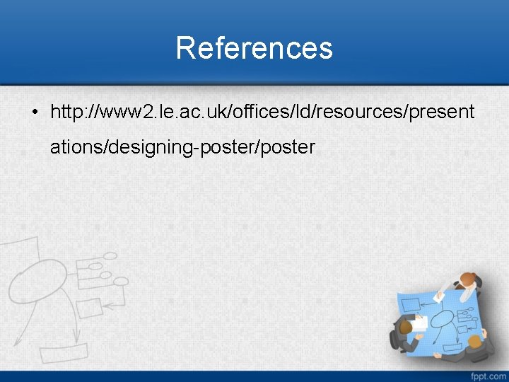 References • http: //www 2. le. ac. uk/offices/ld/resources/present ations/designing-poster/poster 