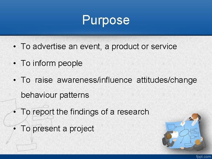Purpose • To advertise an event, a product or service • To inform people