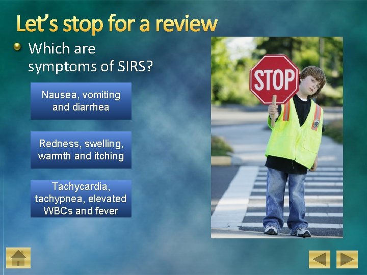 Let’s stop for a review Which are symptoms of SIRS? Nausea, vomiting and diarrhea