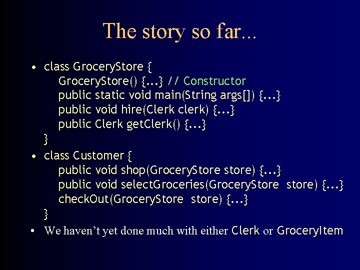 The story so far. . . • class Grocery. Store { Grocery. Store() {.