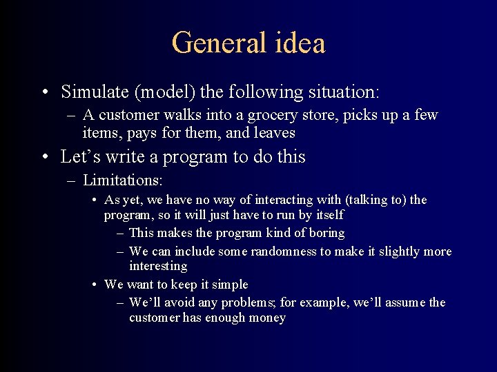 General idea • Simulate (model) the following situation: – A customer walks into a