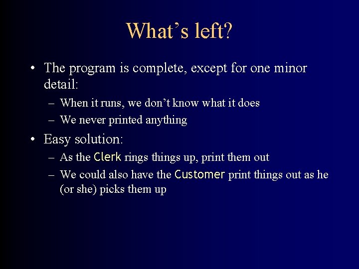 What’s left? • The program is complete, except for one minor detail: – When