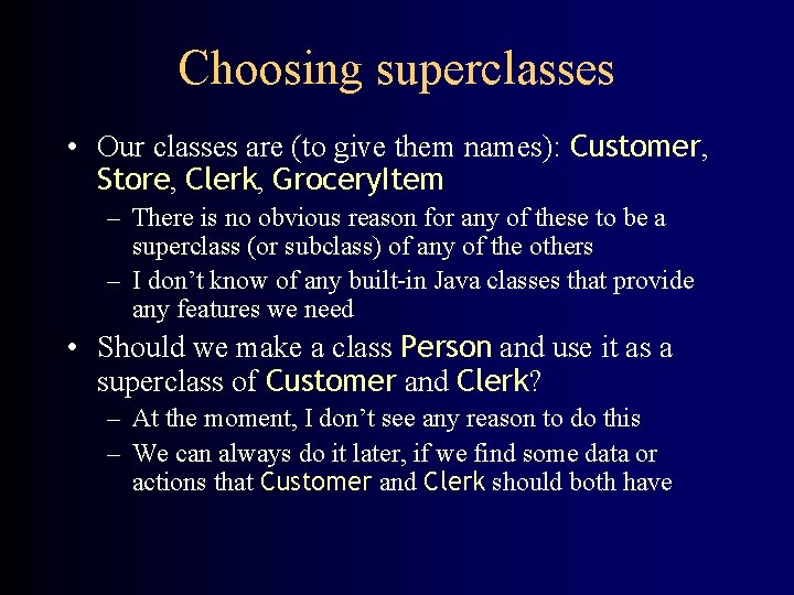 Choosing superclasses • Our classes are (to give them names): Customer, Store, Clerk, Grocery.