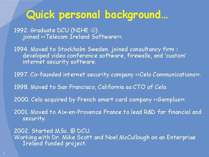Quick personal background… 1992. Graduate DCU (NIHE ). joined <<Telecom Ireland Software>>. 1994. Moved
