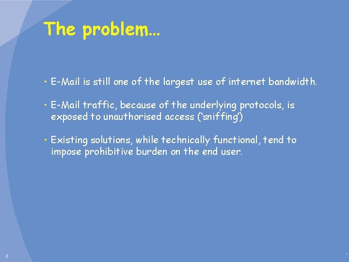 The problem… • E-Mail is still one of the largest use of internet bandwidth.