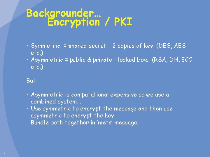 Backgrounder… Encryption / PKI • Symmetric = shared secret - 2 copies of key.