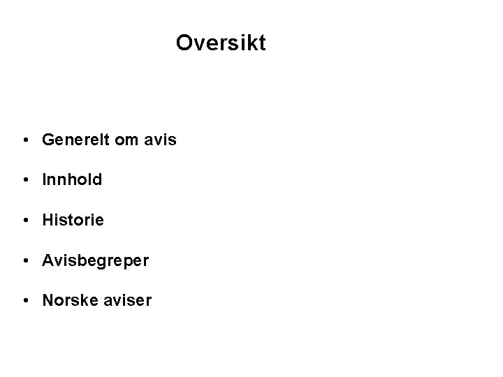 Oversikt • Generelt om avis • Innhold • Historie • Avisbegreper • Norske aviser Oversikt • Generelt om avis • Innhold • Historie • Avisbegreper • Norske aviser