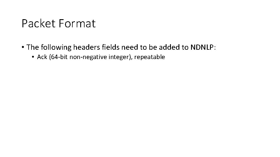 Packet Format • The following headers fields need to be added to NDNLP: •