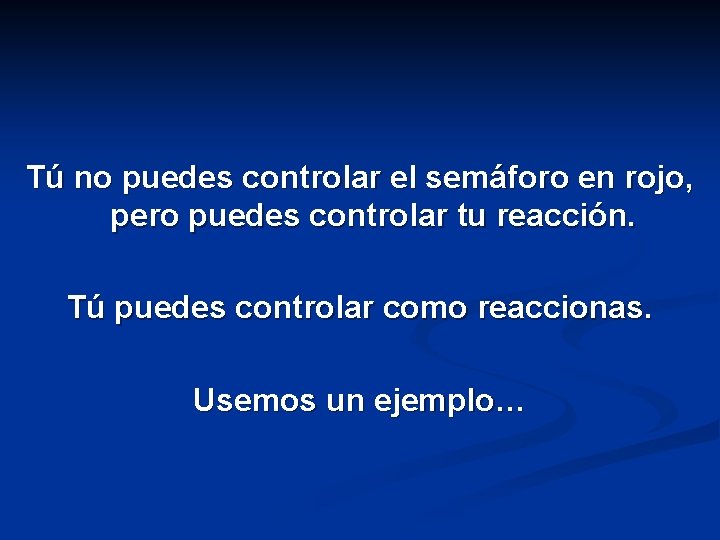 Tú no puedes controlar el semáforo en rojo, pero puedes controlar tu reacción. Tú