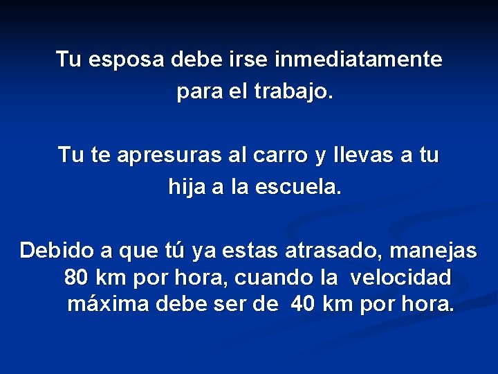 Tu esposa debe irse inmediatamente para el trabajo. Tu te apresuras al carro y