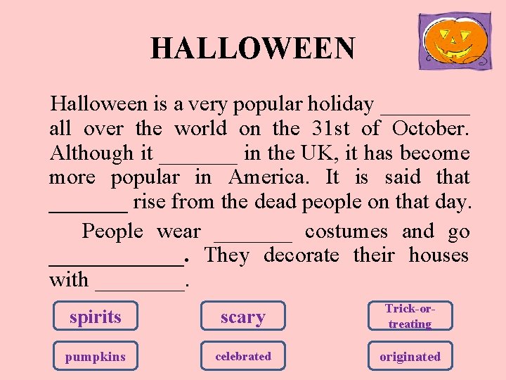 HALLOWEEN Halloween is a very popular holiday ____ all over the world on the