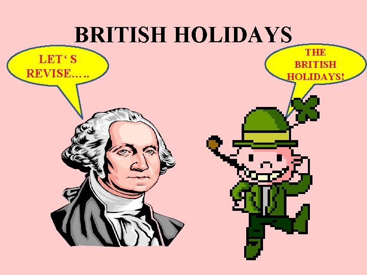 BRITISH HOLIDAYS LET‘ S REVISE…. . THE BRITISH HOLIDAYS! 